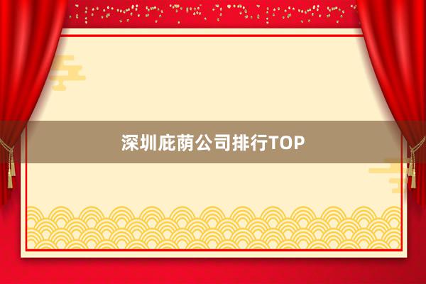 深圳庇荫公司排行TOP