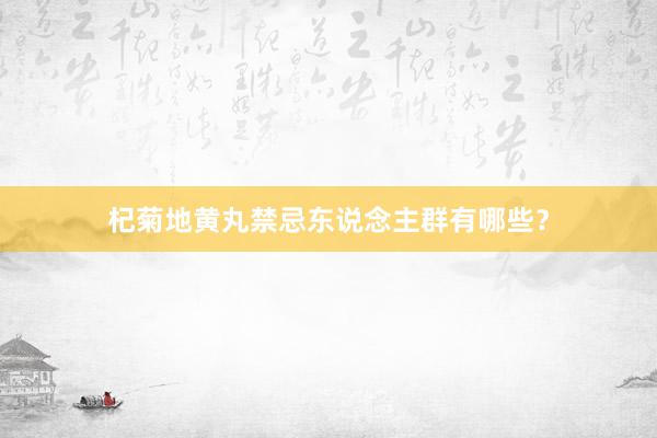 杞菊地黄丸禁忌东说念主群有哪些?