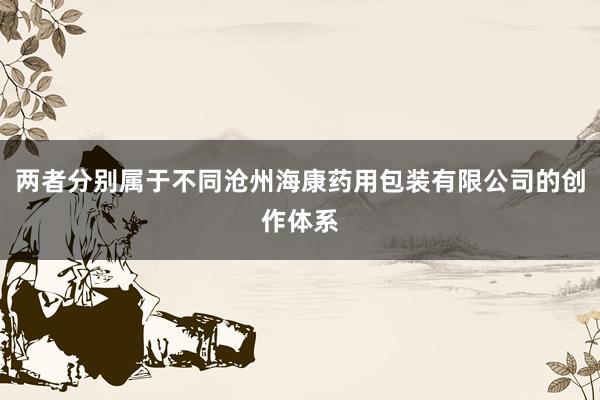 两者分别属于不同沧州海康药用包装有限公司的创作体系