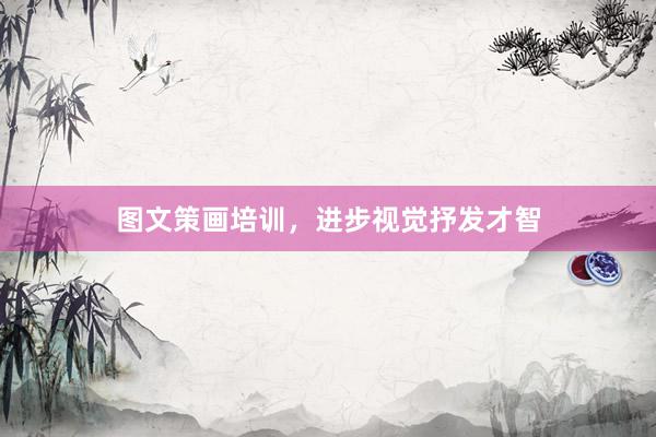 图文策画培训，进步视觉抒发才智