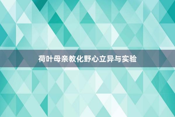 荷叶母亲教化野心立异与实验