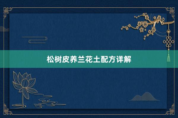 松树皮养兰花土配方详解